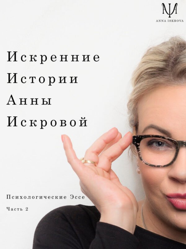 Искренние истории Анны Искровой. Психологические эссе, часть 2